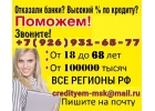 Отказали банки Высокий по кредиту Поможем уже сегодня